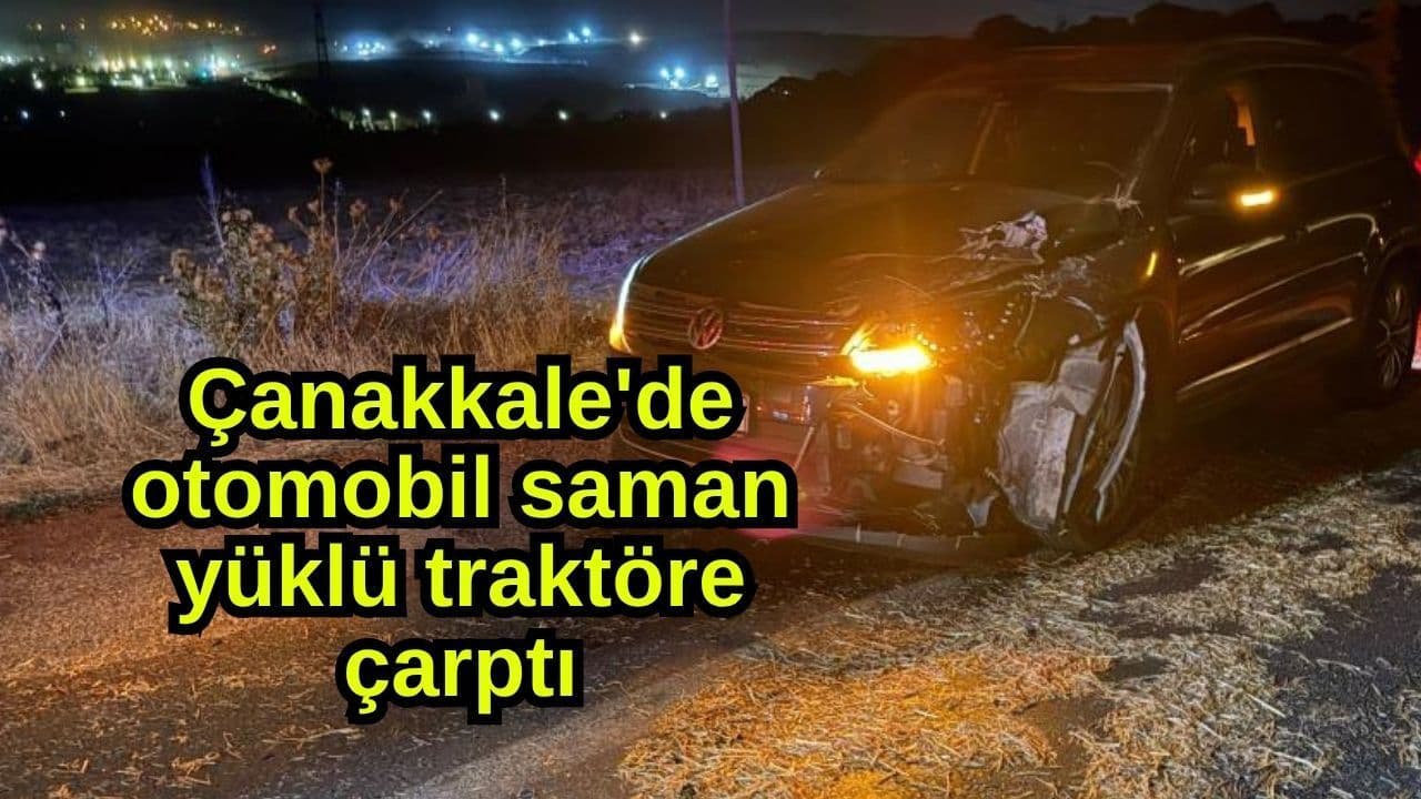 Çanakkale'de Samanlı Traktöre Çarpan Otomobil Kaza: Sürücü Yaralandı