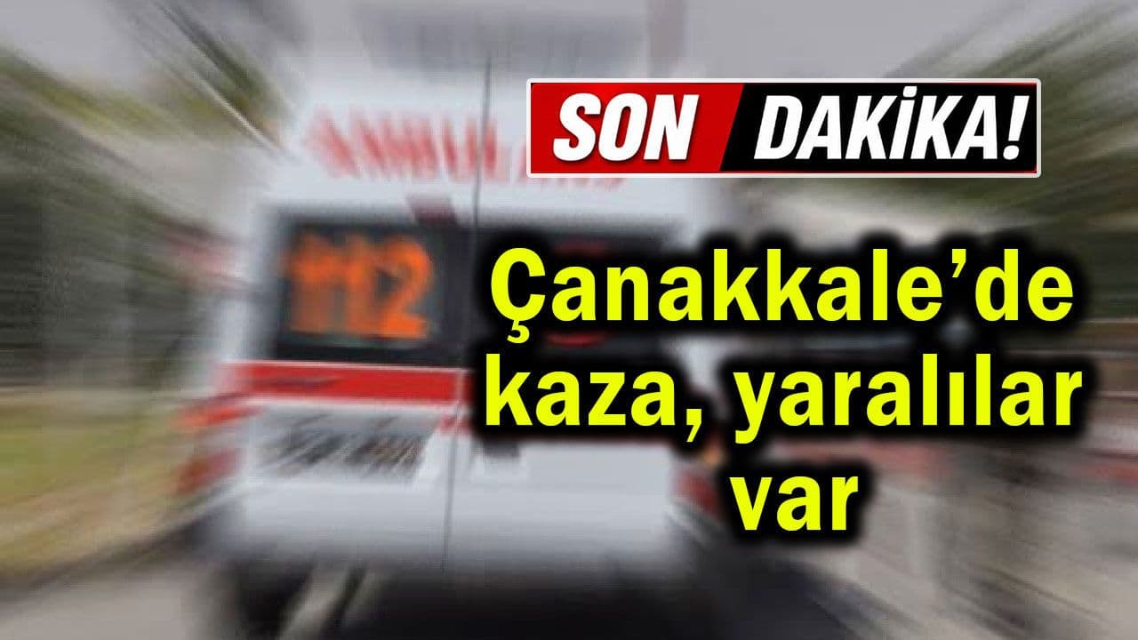 Olay yaralılar var Çanakkale’de