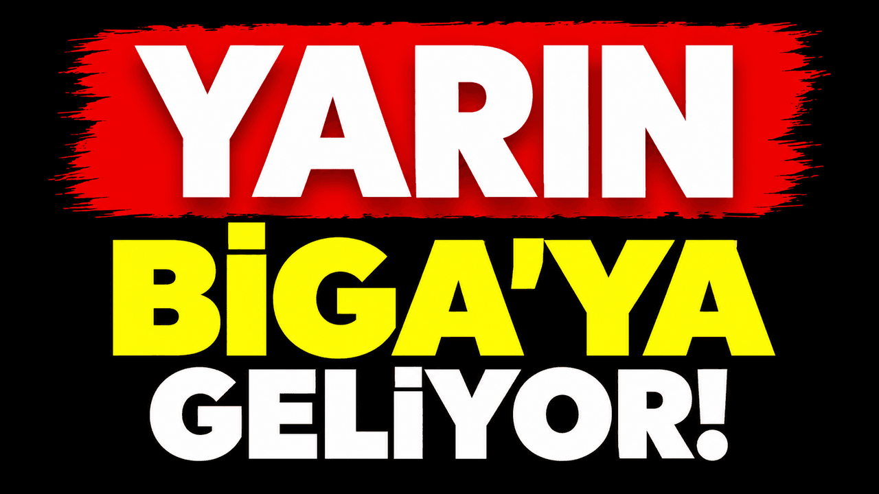 Yarın Biga’ya geliyor!