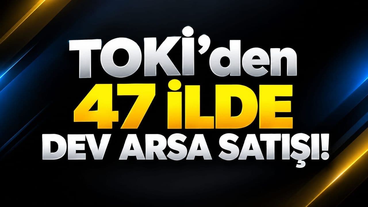 TOKİ’den 47 ilde dev arsa satışı!
