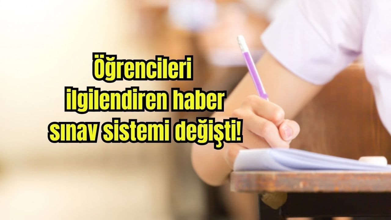 Öğrencileri ilgilendiren haber sınav sistemi değişti!