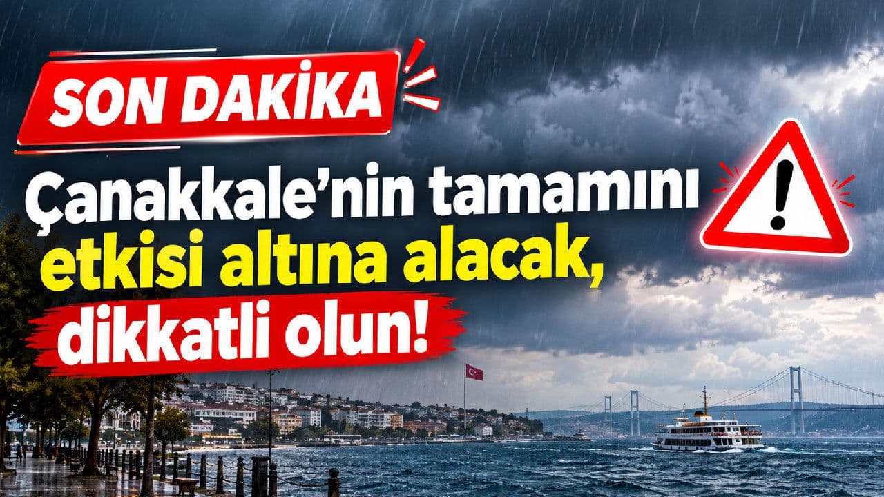 Çanakkale’nin tamamını etkisi altına alacak, dikkatli olun!
