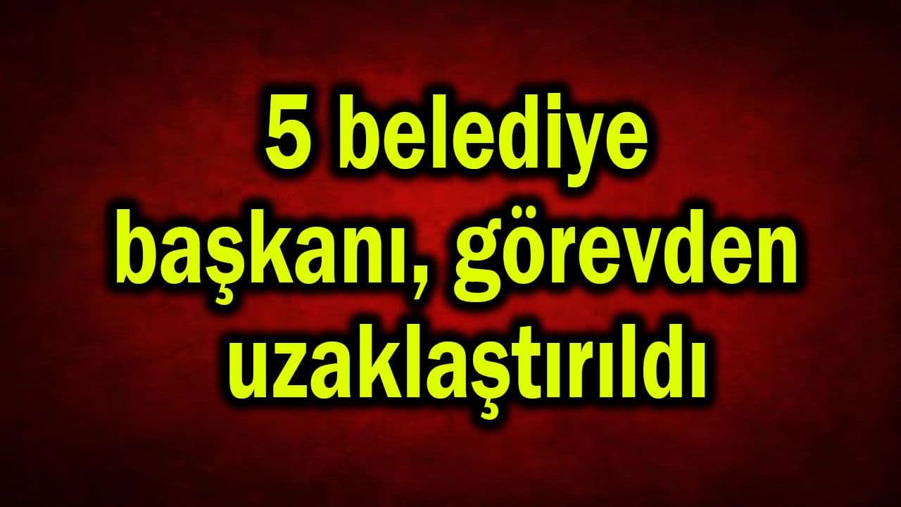 Belediye Liderlerine Yönelik Görevden Uzaklaştırma Kararları Açıklandı