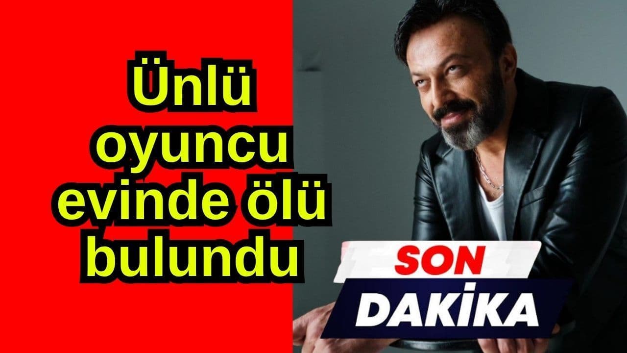 Ünlü oyuncu evinde ölü bulundu