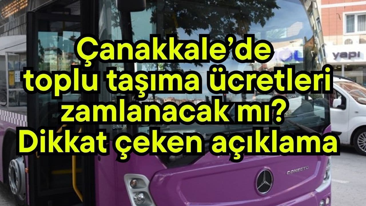 Toplu taşıma bedeller zamlanacak mı? Dikkat çeken beyan Çanakkale’de