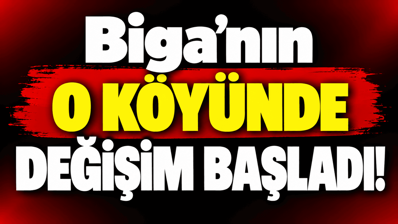 Biga’nın o köyünde değişim hayata geçti!