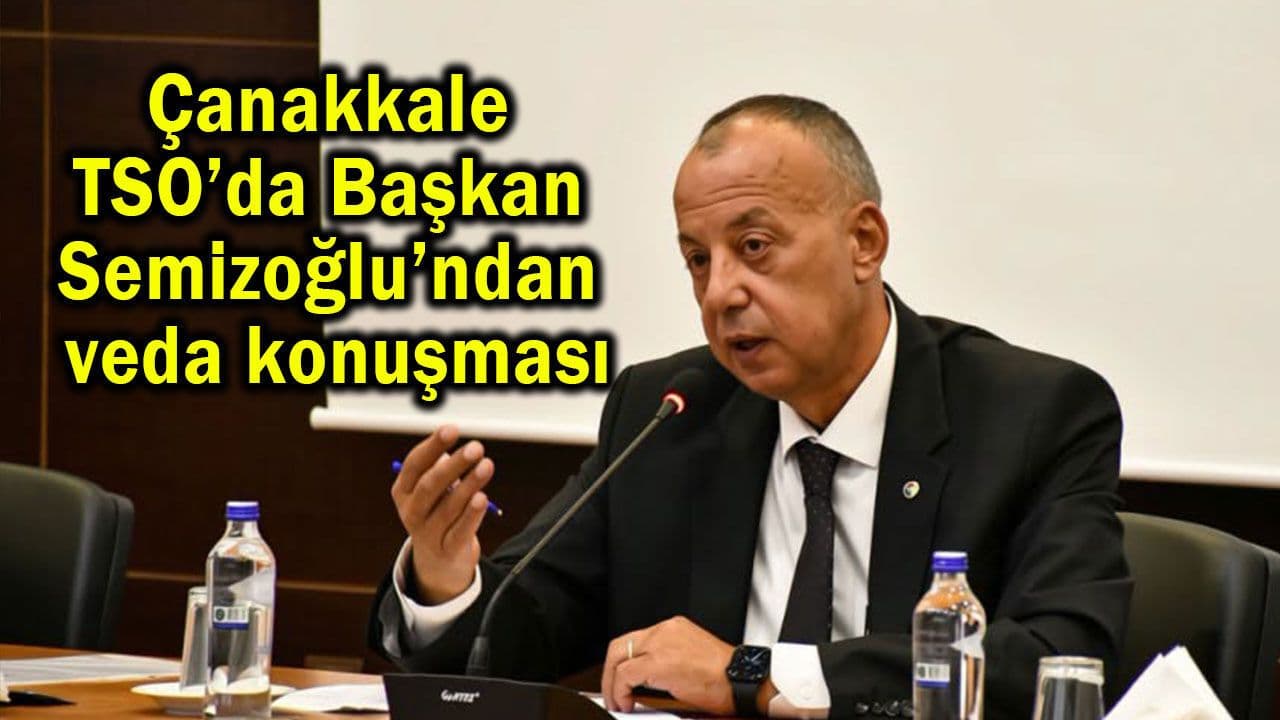 Çanakkale TSO’da Başkan Semizoğlu’ndan veda konuşması
