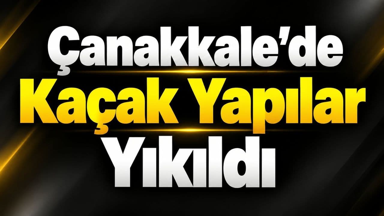Çanakkale'de Kaçak Yapılara Sıfır Tolerans: Bayramiç'te 21 Ruhsatsız Yapı Yıkıldı