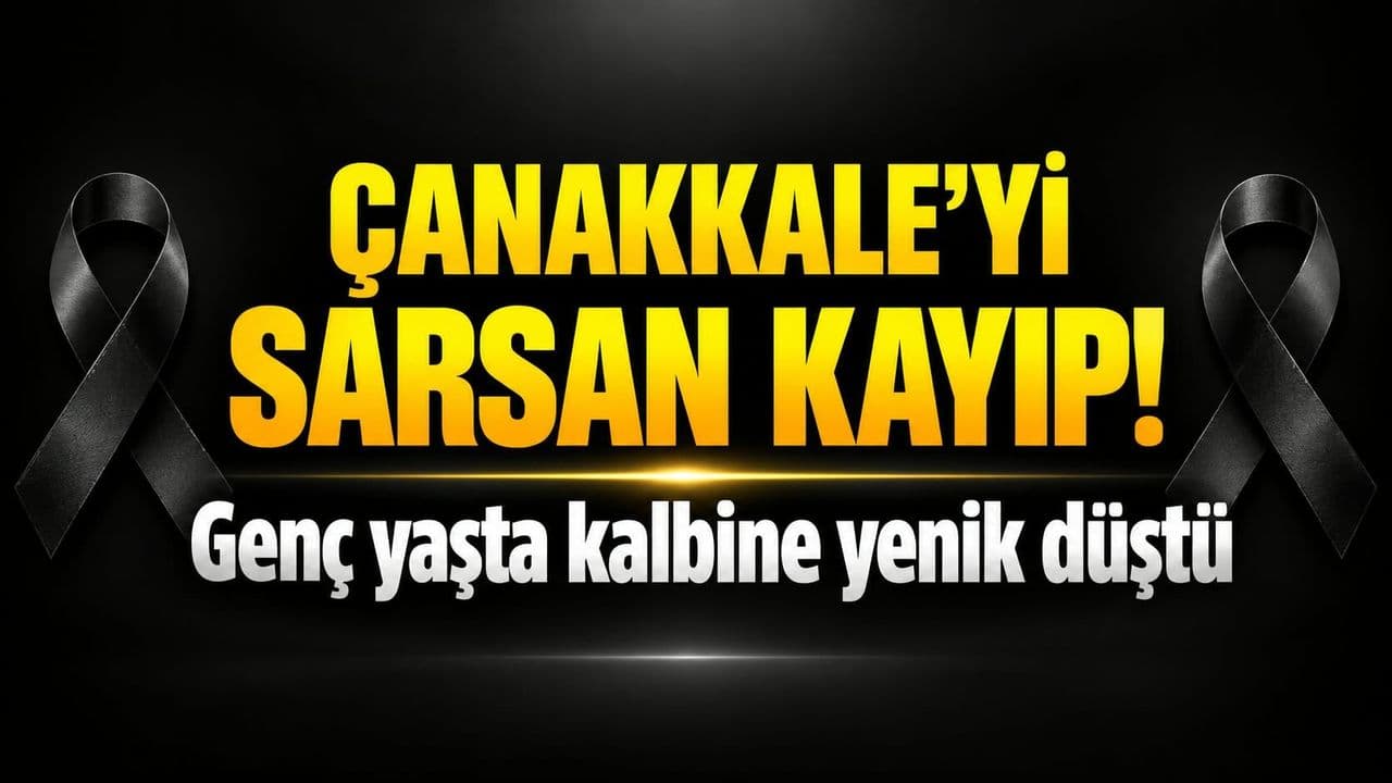 Çanakkale’yi sarsan kayıp! Genç yaşta kalbine yenik düştü