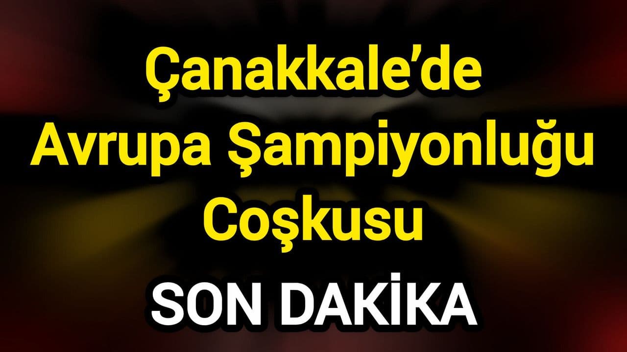 Avrupa Şampiyonluğu Coşkusu Çanakkale’de