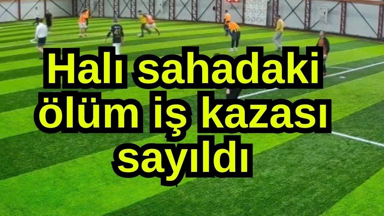 Halı Sahadaki Ölüm İş Kazası Sayıldı