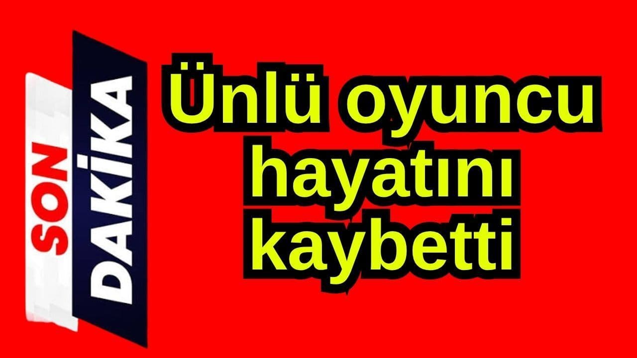 Ünlü oyuncu yaşamını yitirdi