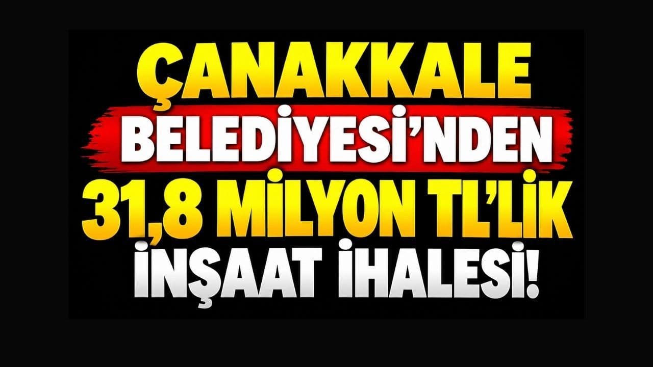 Çanakkale Belediyesi’nden 31,8 Milyon TL’lik İnşaat İhalesi!