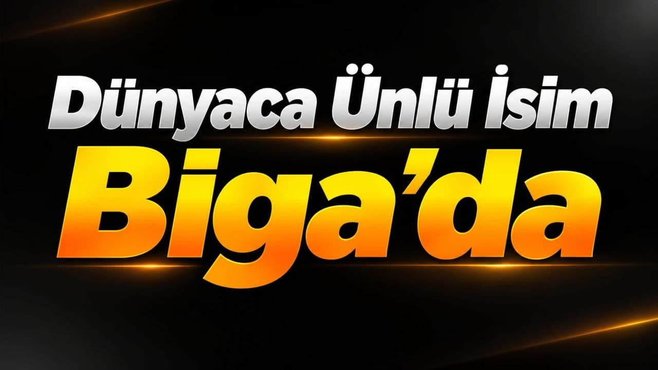 Dünyaca Ünlü İsim Biga’da