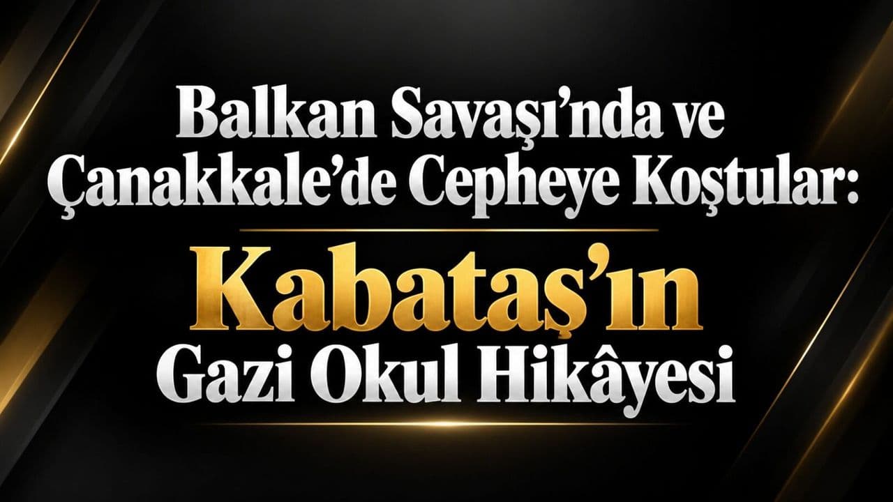 Balkan Savaşı’nda ve Çanakkale’de Cepheye Koştular: Kabataş’ın Gazi Okul Hikâyesi