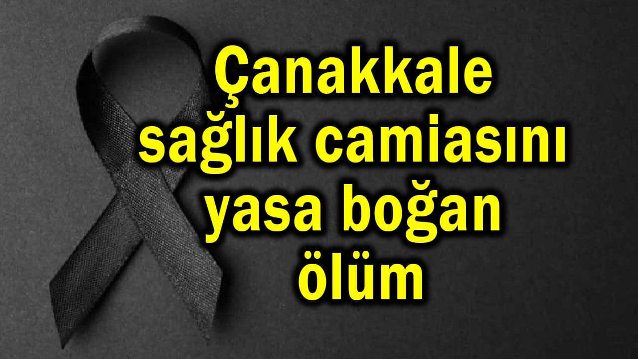 Çanakkale sağlık camiasını yasa boğan ölüm