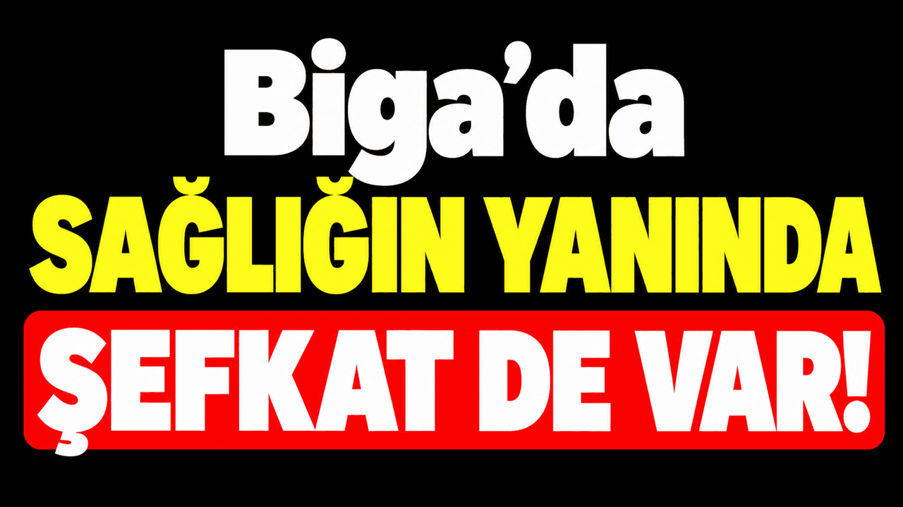Biga’da Sağlığın Yanında Şefkat de Var!
