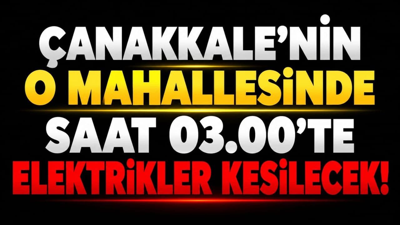 Çanakkale’nin O Mahallesinde Saat 03.00’te Elektrikler Kesilecek!