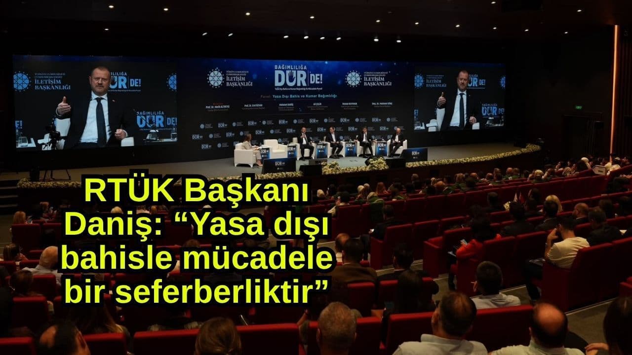 RTÜK Başkanı Daniş: “Yasa dışı bahisle mücadele bir seferberliktir”