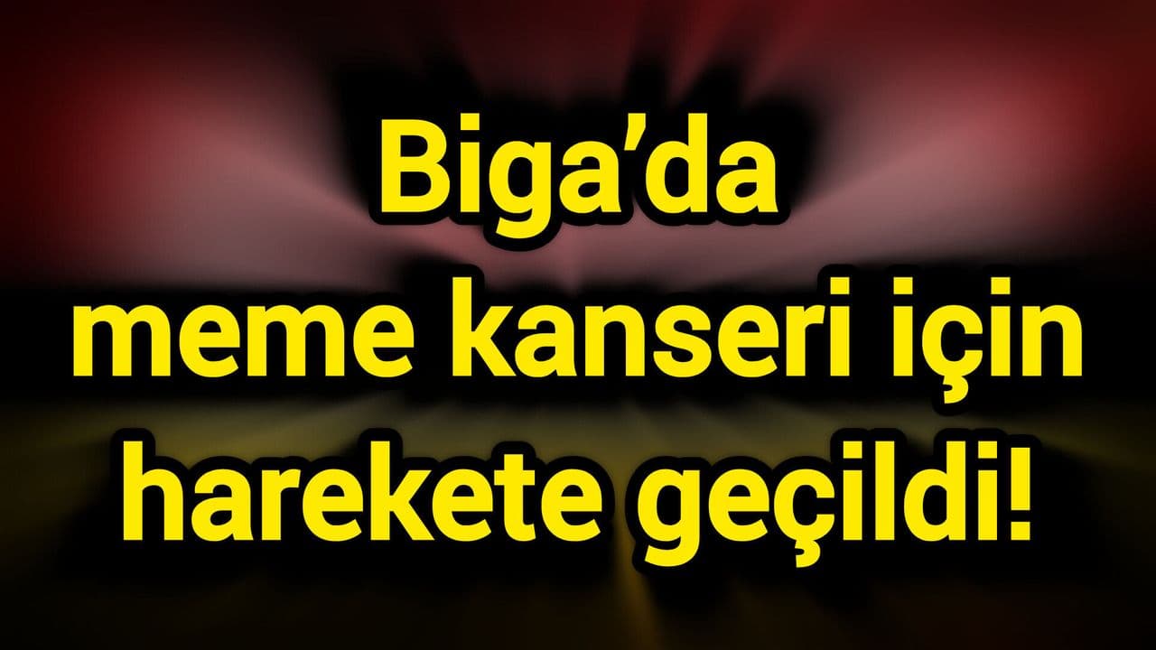 Meme kanseri için harekete geçildi Biga’da