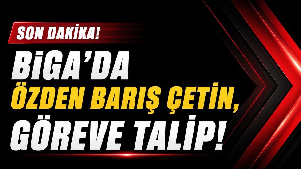 Özden Barış Çetin, sorumluluka talip Biga’da
