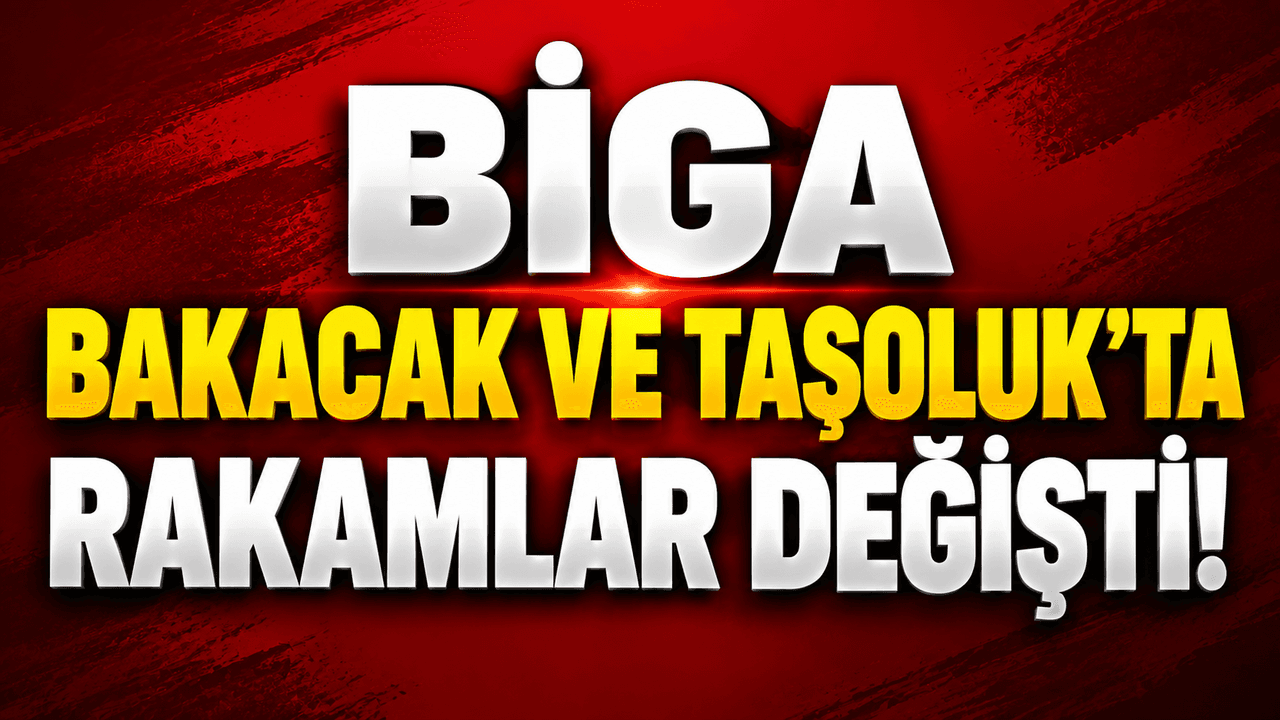 Biga Bakacak ve Taşoluk’ta Rakamlar Değişti!