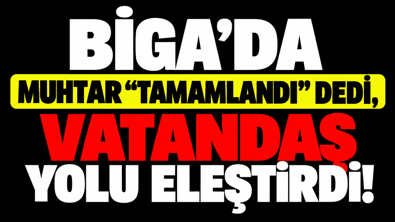 Biga Çeşmealtı Yol Çalışmaları Tartışma Yarattı: Muhtar 'Tamam', Vatandaş 'Yetersiz' Dedi
