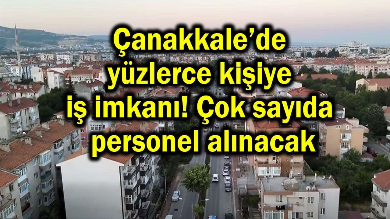 Çanakkale’de yüzlerce kişiye iş imkanı!
