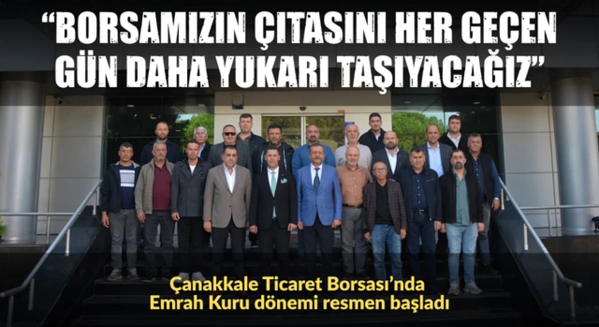Çanakkale Ticaret Borsası’nda Emrah Kuru Dönemi Resmen Başladı
