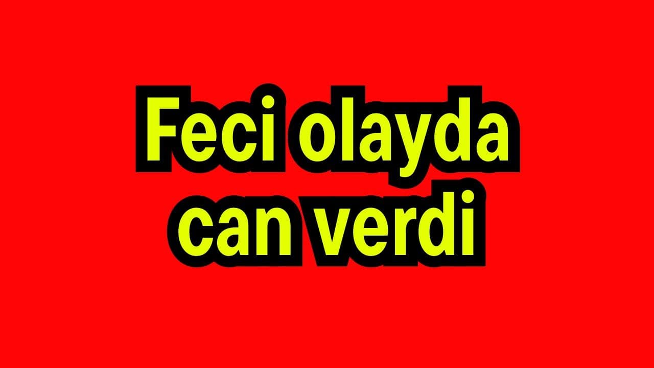 Feci hadisede can verdi