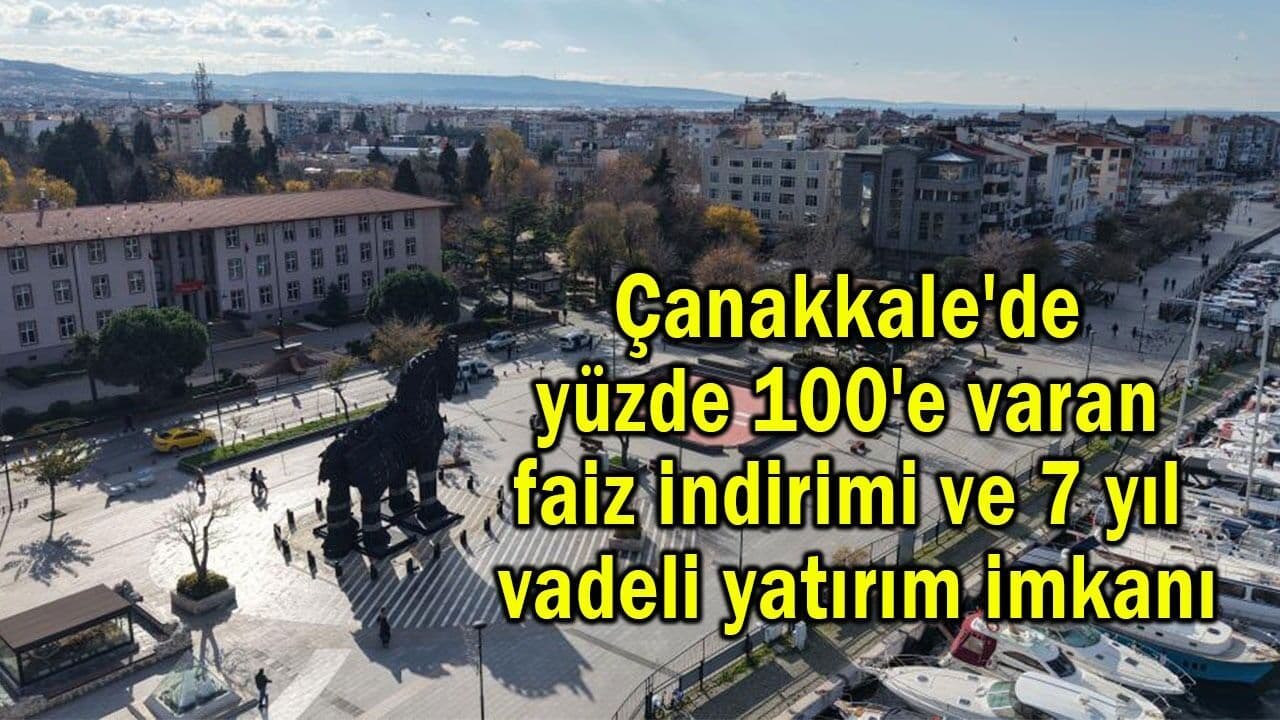 %100'e varan faiz indirimi ve yatırım fırsatı Çanakkale'de