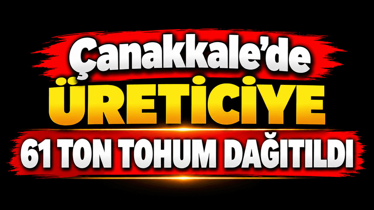Çiftçiye 61 ton tohum dağıtıldı Çanakkale'de