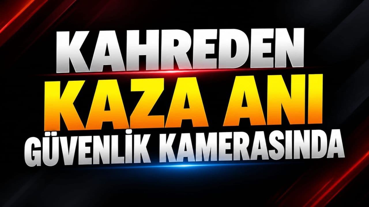 Kahreden olay anı emniyet kamerasında