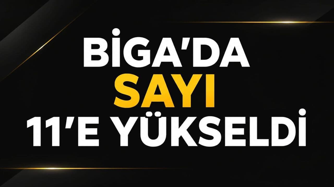 Sayı 11’e tırmandı Biga’da
