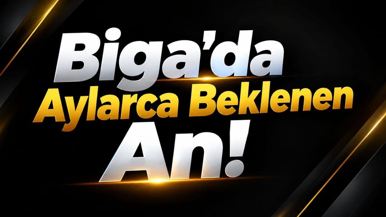Biga’da Aylarca Beklenen An!