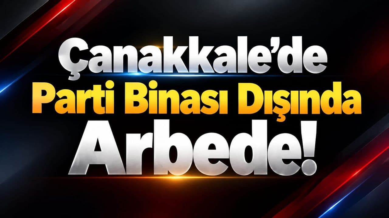 Çanakkale’de Parti Binası Dışında Arbede: AK Parti Açıklaması