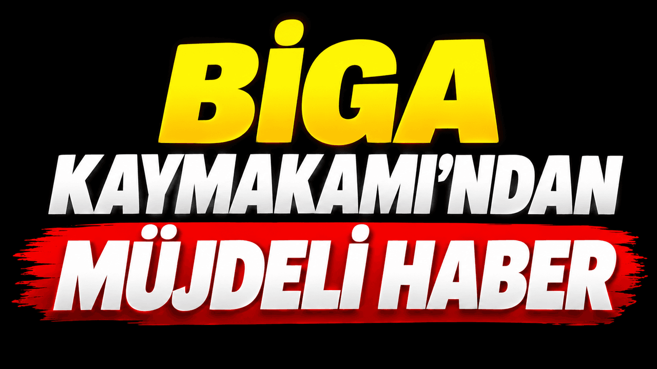 Biga Kaymakamı’ndan müjdeli haber