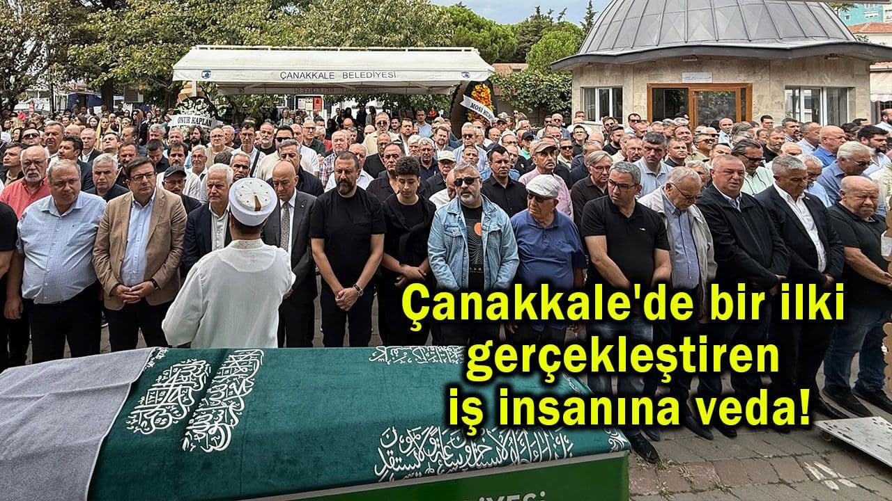 Çanakkale'de bir ilki yapan iş insanına veda!