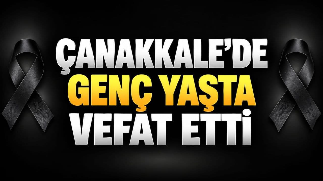 Çanakkale’de genç yaşta hayatını kaybetti