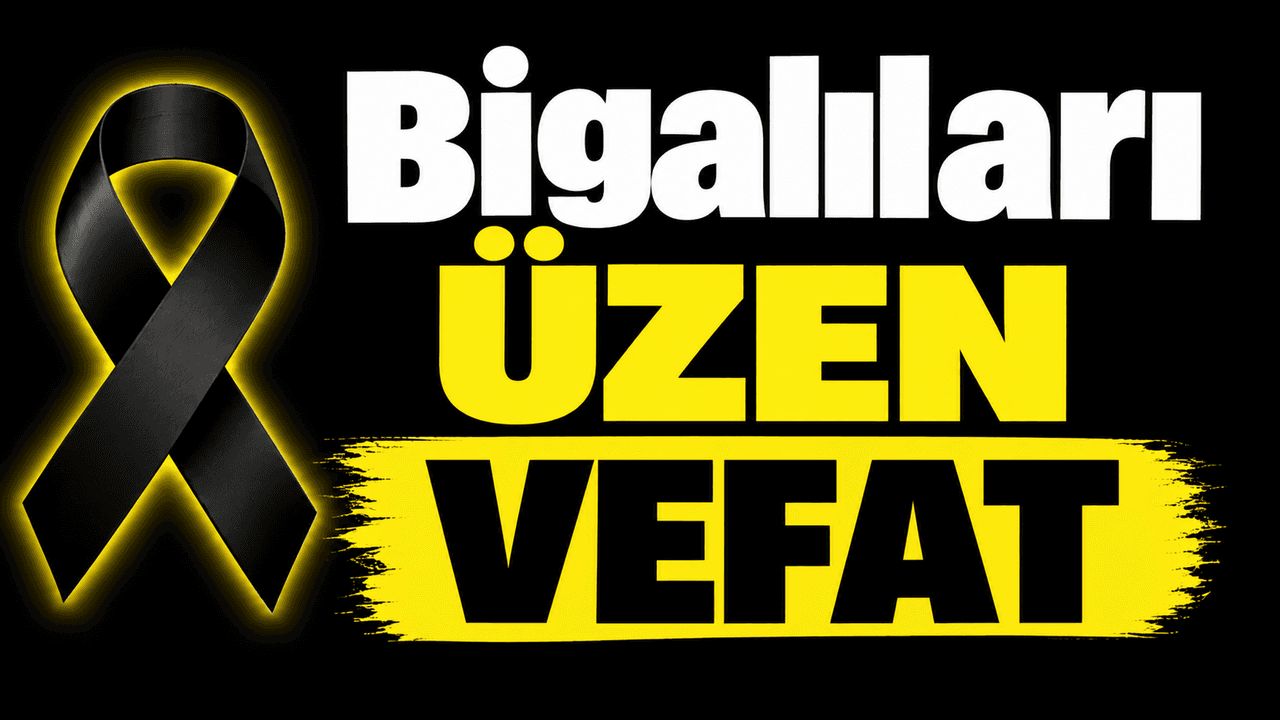 Bigalıları üzen vefat