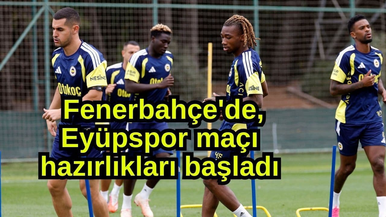 Fenerbahçe'de, Eyüpspor karşılaşmayı hazırlıkları hayata geçti