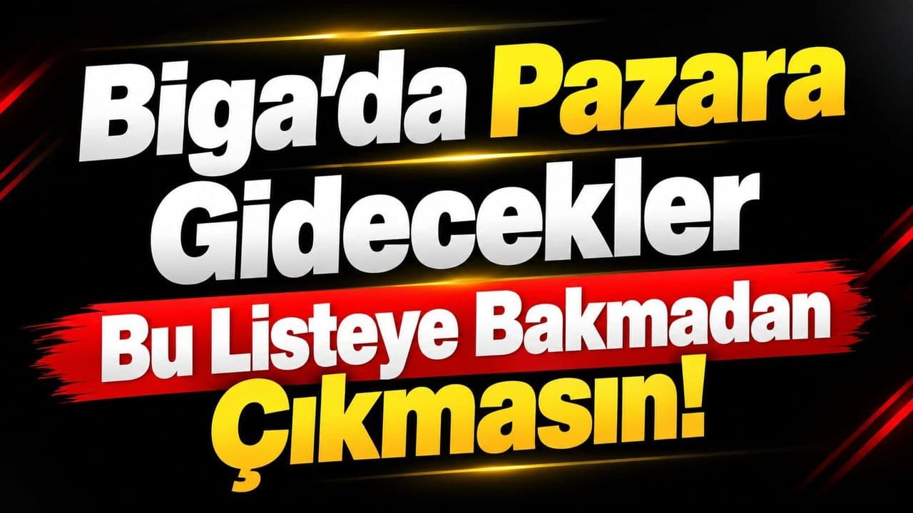 Pazara Gidecekler Bu Listeye Bakmadan Çıkmasın Biga’da