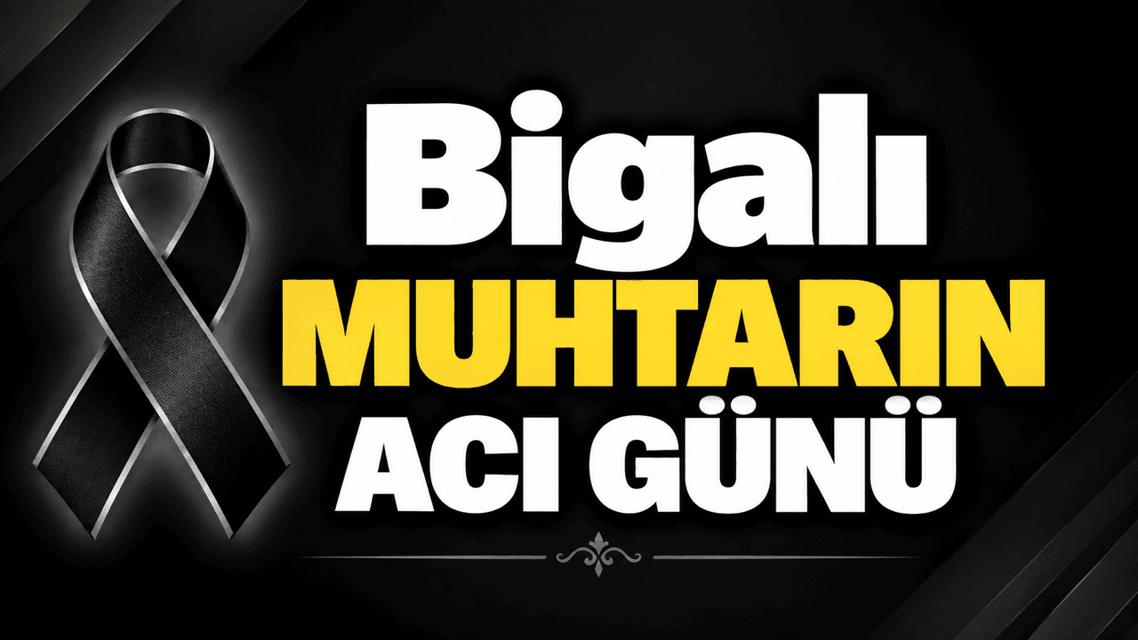 Bigalı muhtarın acı günü