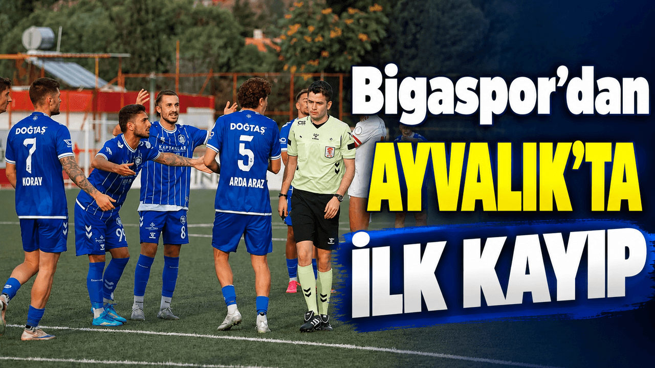 Bigaspor’dan Ayvalık’ta ilk kayıp
