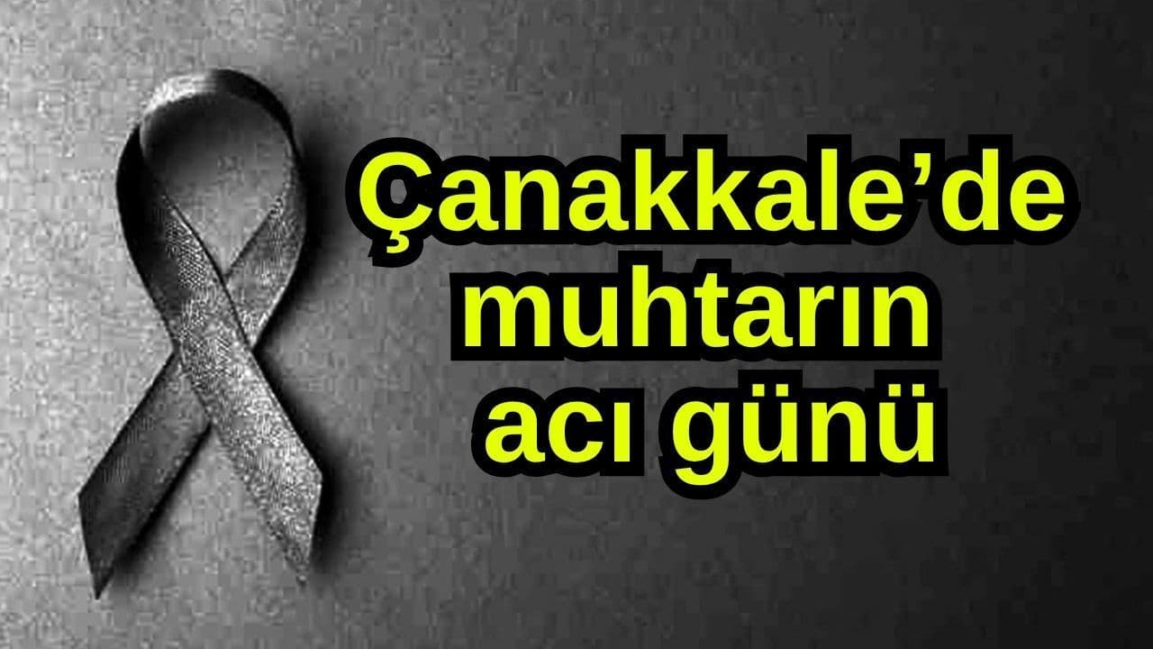 Çanakkale Bayramiç’te Muhtar Kamil Bilir’in Vefatı ve Cenaze Töreni