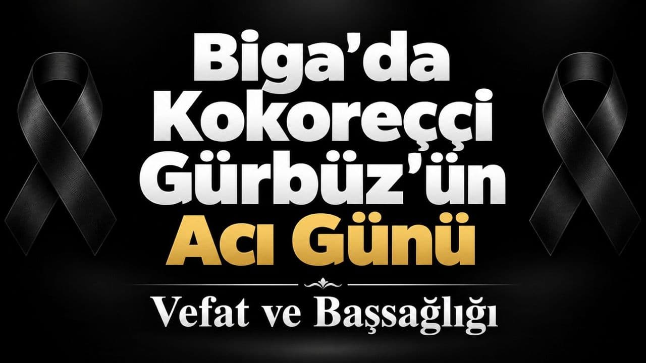 Biga’da Kokoreççi Gürbüz’ün Acı Günü: Fehime Kargı’nın Vefatı