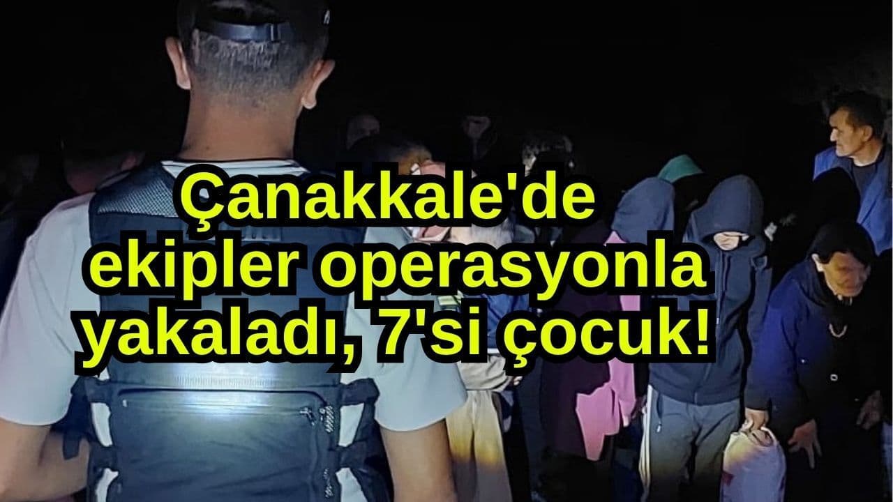 Ekip üyeleri operasyonla yakaladı, 7'si çocuk Çanakkale'de