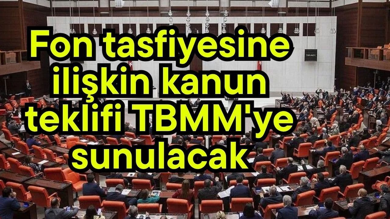 Fon tasfiyesine hakkında kanun teklifi TBMM'ye sunulacak