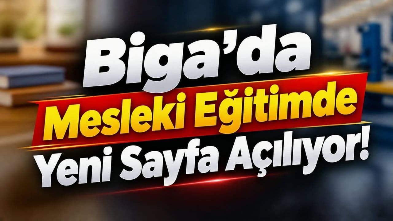 Mesleki Eğitimde Yeni Sayfa Açılıyor Biga’da