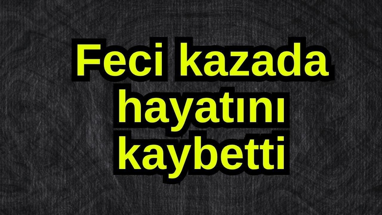 Feci olayda yaşamını yitirdi